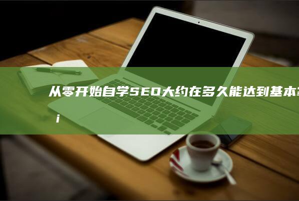 从零开始自学SEO：大约在多久能达到基本掌握？